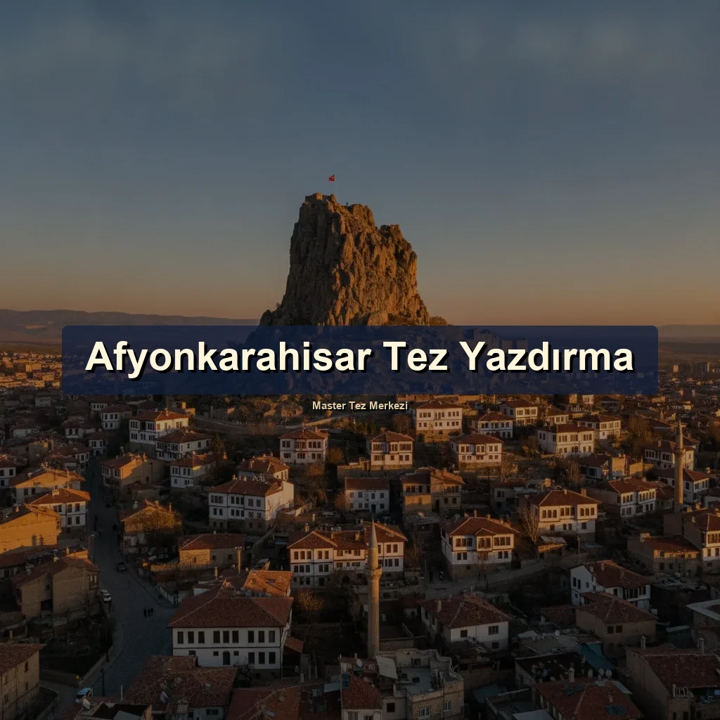 Afyonkarahisar tez yazdırma - Master Tez Merkezi